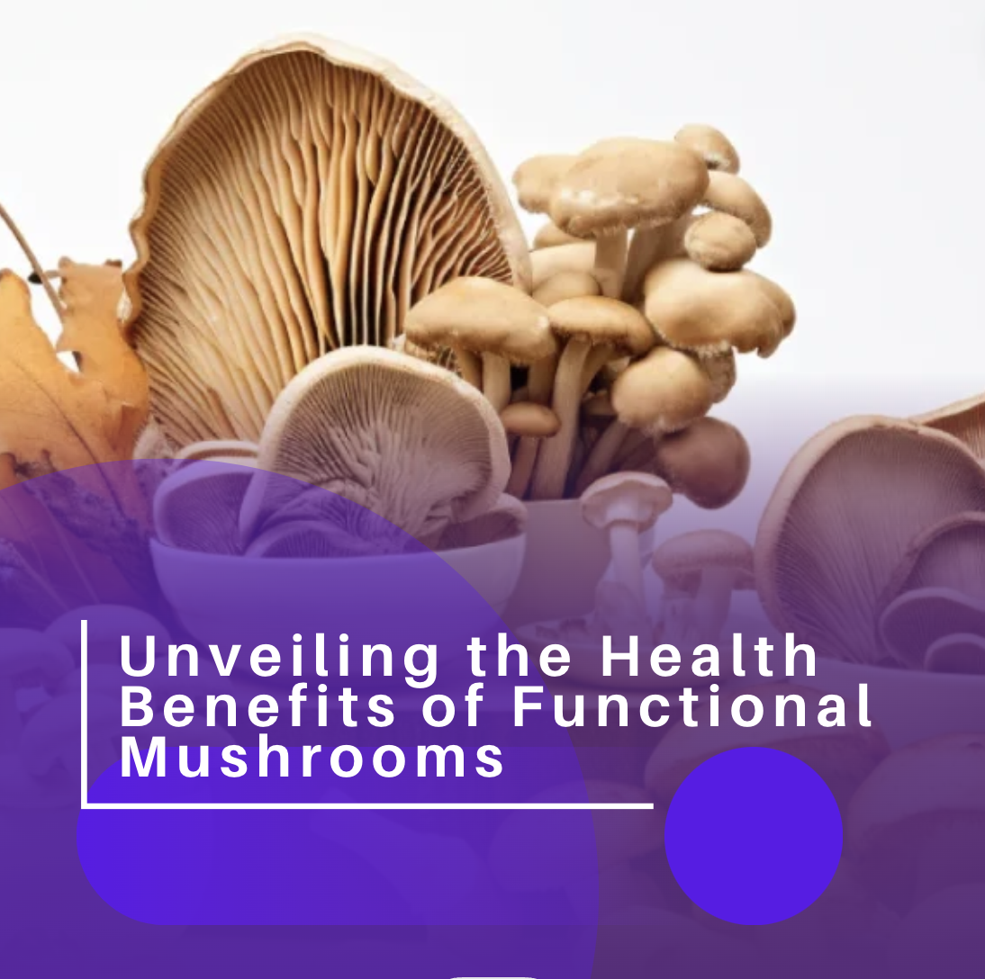 Unveiling the Health Benefits of Functional Mushrooms