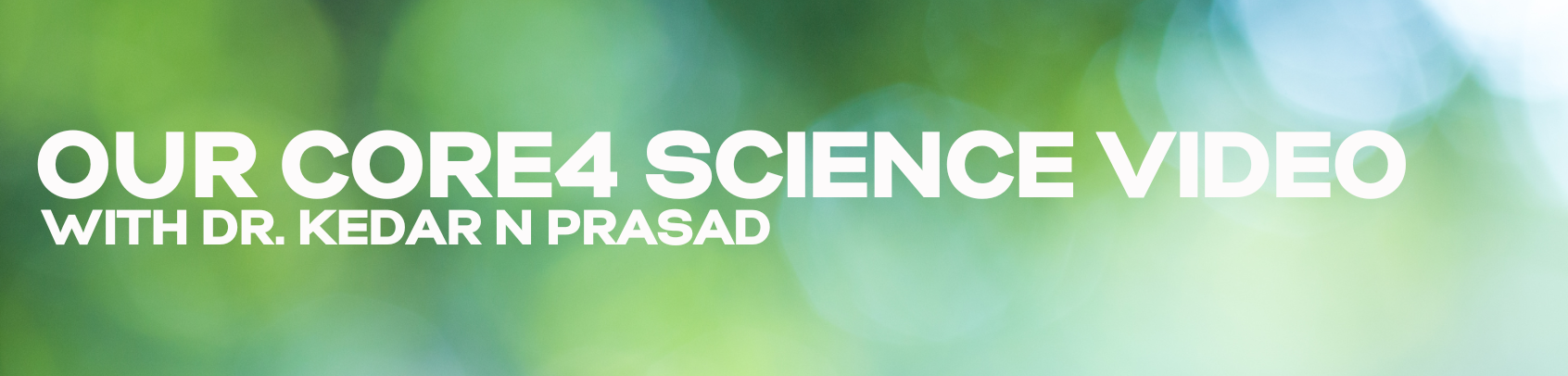 Introducing Our Core4 Science Video with Dr. Kedar N Prasad